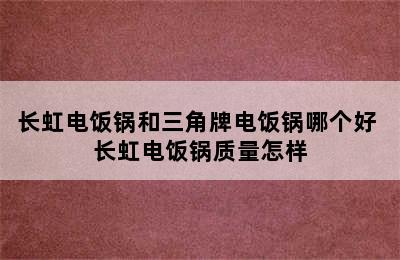 长虹电饭锅和三角牌电饭锅哪个好 长虹电饭锅质量怎样